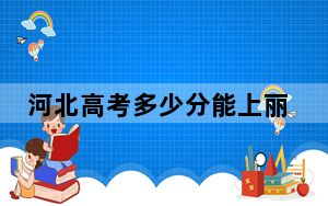 河北高考多少分能上丽水学院？附2022-2024年最低录取分数线