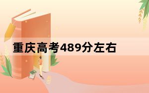 重庆高考489分左右报考的公办本科大学都有哪些？（附带2022-2024年489录取名单）