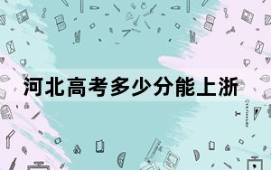 河北高考多少分能上浙江万里学院？附带近三年最低录取分数线