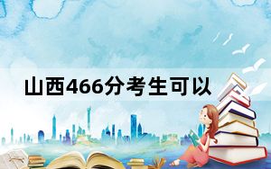 山西466分考生可以报考哪些公办本科大学？（附带2022-2024年466录取名单）