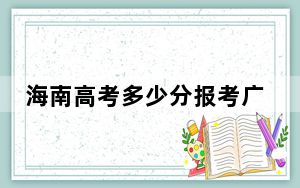 海南高考多少分报考广州珠江职业技术学院？2024年最低分数线255分