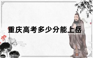 重庆高考多少分能上岳阳职业技术学院？2024年历史类387分 物理类录取分397分