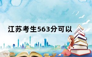 江苏考生563分可以填报哪些高校名单？（附带2022-2024年563录取名单）
