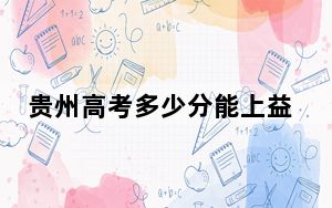 贵州高考多少分能上益阳医学高等专科学校？附2022-2024年最低录取分数线