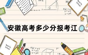 安徽高考多少分报考江西枫林涉外经贸职业学院？2024年历史类202分 物理类272分