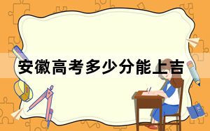 安徽高考多少分能上吉林师范大学？附2022-2024年最低录取分数线