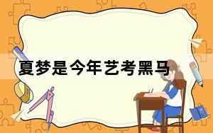 夏梦是今年艺考黑马 这到底是怎么回事？