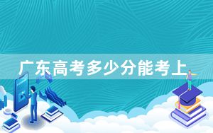 广东高考多少分能考上绵阳职业技术学院？2024年历史类最低367分 物理类录取分405分