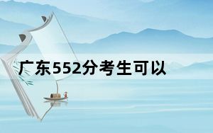 广东552分考生可以报考哪些本科大学？（供2025年考生参考）