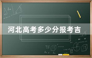 河北高考多少分报考吉安幼儿师范高等专科学校？附2022-2024年最低录取分数线