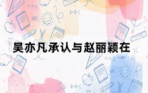 吴亦凡承认与赵丽颖在一起 背后真相实在令人震惊