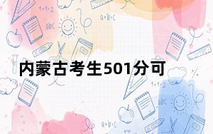 内蒙古考生501分可以填报哪些高校名单？ 2024年一共15所大学录取