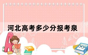 河北高考多少分报考泉州工程职业技术学院？附2022-2024年最低录取分数线
