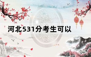 河北531分考生可以报考哪些公办本科大学？（附带近三年高考大学录取名单）