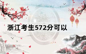 浙江考生572分可以填报哪些高校名单？（附带2022-2024年572录取名单）