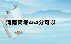 河南高考464分可以录取那些公办本科高校？