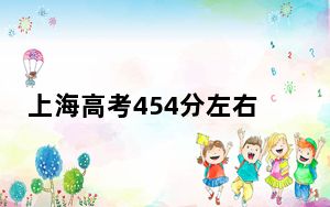 上海高考454分左右报考大学都有哪些？（供2025届高三考生参考）