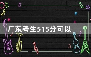 广东考生515分可以填报哪些高校名单？ 2025年高考可以填报70所大学