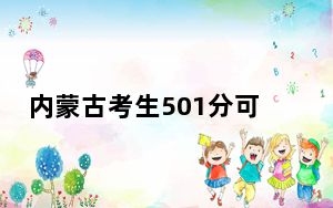 内蒙古考生501分可以填报哪些公办本科高校名单？（附带2022-2024年501录取名单）
