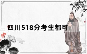 四川518分考生都可以填报哪些大学？ 2025年高考可以填报49所大学