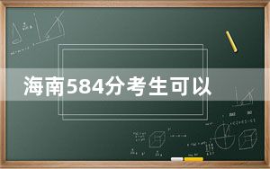 海南584分考生可以报考哪些本科大学？ 2024年一共53所大学录取