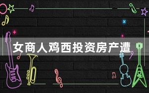 女商人鸡西投资房产遭钱房两空 背后真相令人震惊