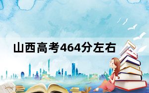 山西高考464分左右可以报考的公办本科大学名单！ 2025年高考可以填报30所大学