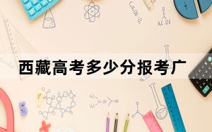 西藏高考多少分报考广州大学？附2022-2024年最低录取分数线
