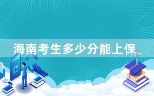 海南考生多少分能上保定理工学院？附2022-2024年最低录取分数线