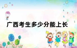 广西考生多少分能上长春大学旅游学院？附带近三年最低录取分数线