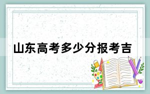 山东高考多少分报考吉林师范大学？2024年综合录取分470分
