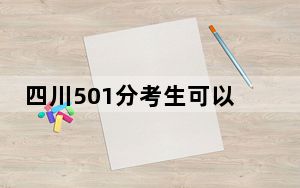 四川501分考生可以报考哪些本科大学？ 2024年一共65所大学录取