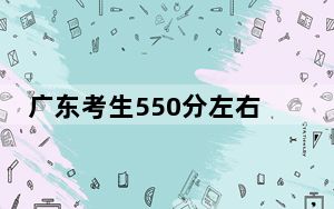 广东考生550分左右可以录取哪些大学？（附带2022-2024年550左右大学名单）