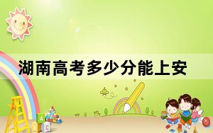 湖南高考多少分能上安阳工学院？2024年历史类录取分468分 物理类投档线447分