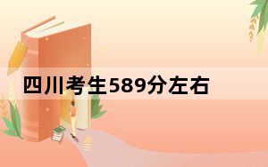 四川考生589分左右可以录取哪些大学？（附带2022-2024年589左右大学名单）