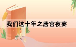 我们这十年之唐宫夜宴结局是什么？ 背后真相令人震惊