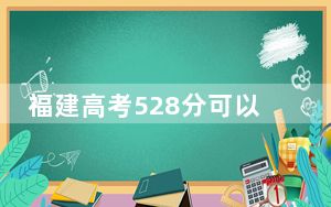 福建高考528分可以录取那些高校？（附带近三年高考大学录取名单）