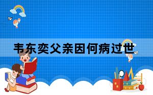 韦东奕父亲因何病过世的 背后真相让人感到惊讶