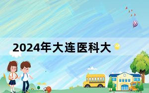 2024年大连医科大学中山学院在四川招生计划和录取分数线是多少？四川考生2025年参考