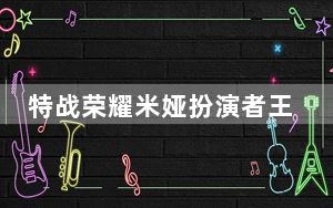 特战荣耀米娅扮演者王宸心个人资料简介 背后真相实在令人震惊