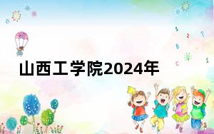 山西工学院2024年每年多少学费？每年4500元-16000元（供浙江考生参考）