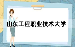 山东工程职业技术大学在甘肃招生计划？学费是多少？录取分数线是多少？