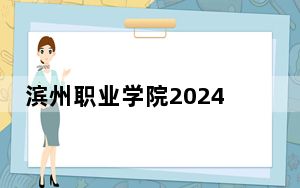 滨州职业学院2024年学费标准：每年最低5280元最高7900元（各专业收费标准）