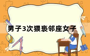 男子3次猥亵邻座女子被老婆狂扇耳光 这到底是怎么回事？