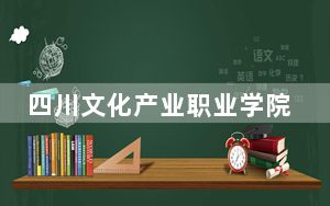 四川文化产业职业学院2024年学费明细：每年4800元（供广西考生参考）