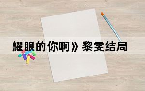 耀眼的你啊》黎雯结局是怎样的 背后真相实在令人震惊