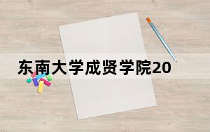 东南大学成贤学院2024年录取最低分数线公布：江苏考生2025年参考