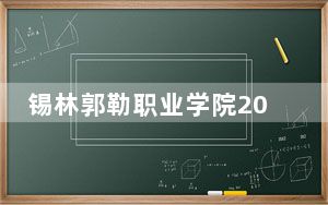 锡林郭勒职业学院2024年每年多少学费？每年4500元-5000元（供青海考生参考）