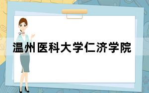 温州医科大学仁济学院在山西招生计划和录取分数线是多少？2025山西考生参考