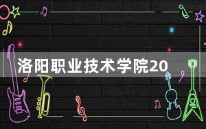 洛阳职业技术学院2024年录取最低分数线公布：青海考生2025年参考